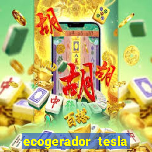 ecogerador tesla reclame aqui